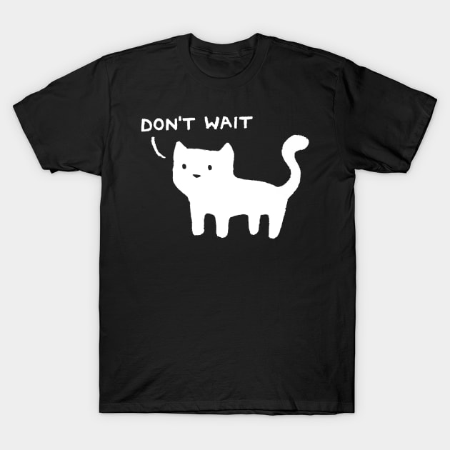 Don't Wait T-Shirt by FoxShiver